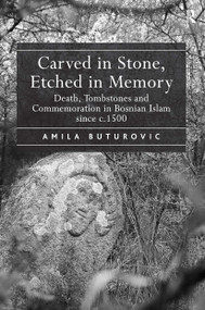 Carved in Stone, Etched in Memory (Death, Tombstones and Commemoration in Bosnian Islam since c.1500) by Amila Buturovic, 9781032924984