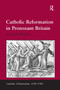 Catholic Reformation in Protestant Britain by Alexandra Walsham, 9781032919195