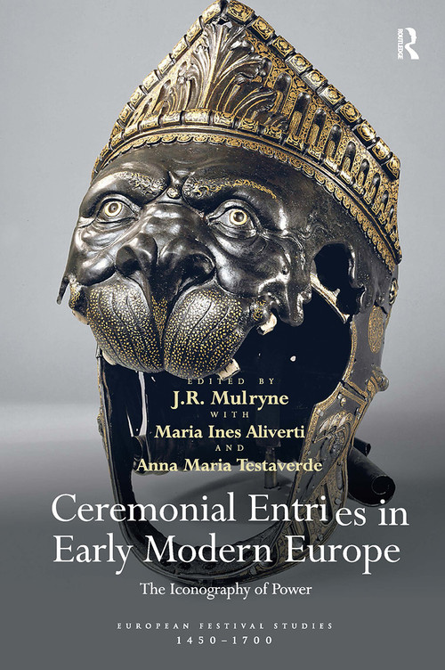Ceremonial Entries in Early Modern Europe (The Iconography of Power) by J.R. Mulryne, Maria Ines Aliverti, Anna Maria Testaverde, 9781032920368