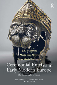 Ceremonial Entries in Early Modern Europe (The Iconography of Power) by J.R. Mulryne, Maria Ines Aliverti, Anna Maria Testaverde, 9781032920368