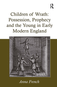 Children of Wrath: Possession, Prophecy and the Young in Early Modern England by Anna French, 9781032928388