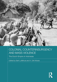 Colonial Counterinsurgency and Mass Violence (The Dutch Empire in Indonesia) by Bart Luttikhuis, A. Dirk Moses, 9781032920955