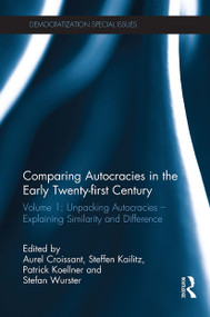 Comparing autocracies in the early Twenty-first Century (Volume 1: Unpacking Autocracies - Explaining Similarity and Difference) by Aurel Croissant, Steffen Kailitz, Patrick Koellner, Stefan Wurster, 9781032927480