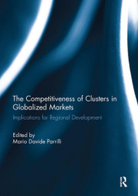 The Competitiveness of Clusters in Globalized Markets (Implications for Regional Development) by Mario Davide Parrilli, 9781032930329