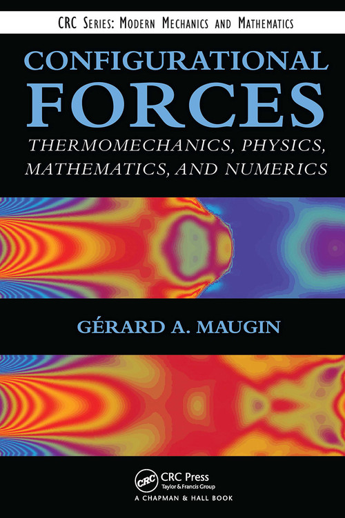 Configurational Forces (Thermomechanics, Physics, Mathematics, and Numerics) by Gerard A. Maugin, 9781032918679