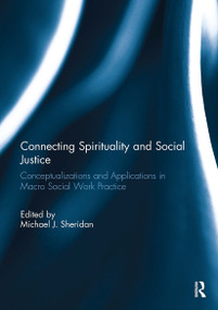 Connecting Spirituality and Social Justice (Conceptualizations and Applications in Macro Social Work Practice) by Michael Sheridan, 9781032926520