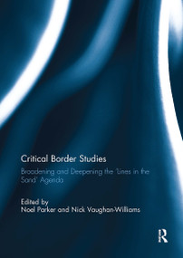 Critical Border Studies (Broadening and Deepening the 'Lines in the Sand' Agenda) by Noel Parker, Nick Vaughan-Williams, 9781032928234
