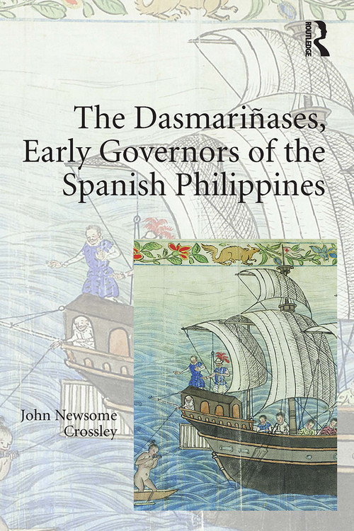 The Dasmariñases, Early Governors of the Spanish Philippines by John Newsome Crossley, 9781032923901