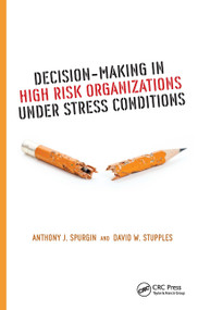 Decision-Making in High Risk Organizations Under Stress Conditions by Anthony J. Spurgin, David W. Stupples, 9781032929231