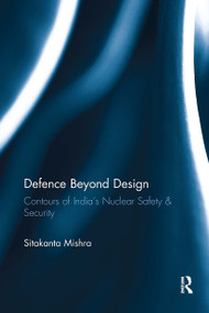 Defence Beyond Design (Contours of India's Nuclear Safety and Security) - 9781032921990 by Sitakanta Mishra, 9781032921990
