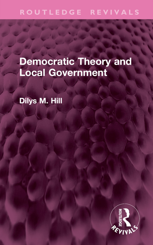 Democratic Theory and Local Government by Dilys M. Hill, 9781032951768