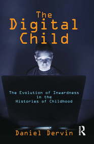 The Digital Child (The Evolution of Inwardness in the Histories of Childhood) by Daniel Dervin, 9781032923673