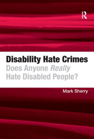 Disability Hate Crimes (Does Anyone Really Hate Disabled People?) by Mark Sherry, 9781032928708