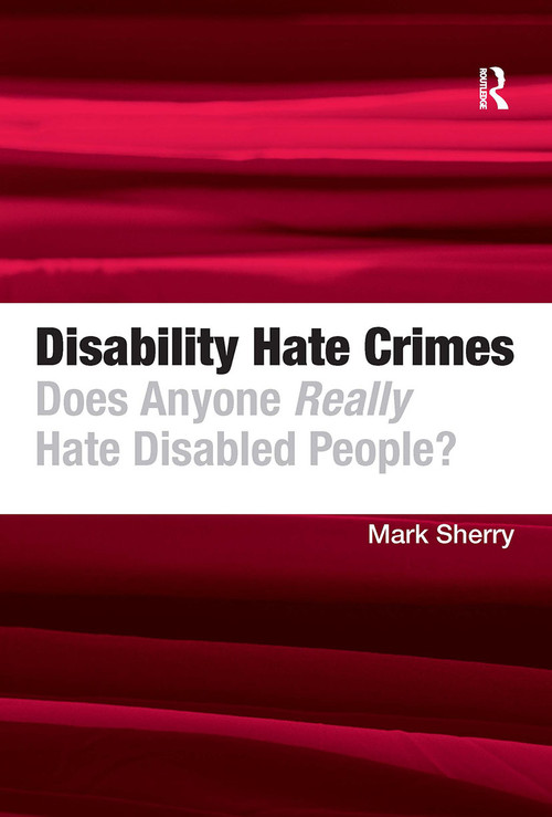 Disability Hate Crimes (Does Anyone Really Hate Disabled People?) by Mark Sherry, 9781032928708