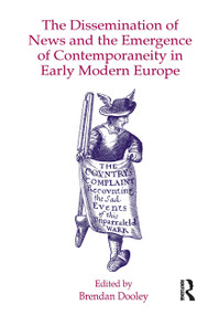 The Dissemination of News and the Emergence of Contemporaneity in Early Modern Europe by Brendan Dooley, 9781032922287