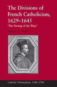 The Divisions of French Catholicism, 1629-1645 ('The Parting of the Ways') by Anthony D. Wright, 9781032926643