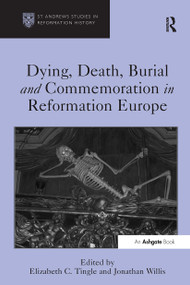Dying, Death, Burial and Commemoration in Reformation Europe by Elizabeth C. Tingle, Jonathan Willis, 9781032925660