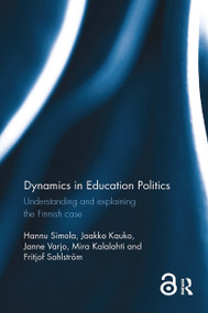 Dynamics in Education Politics (Understanding and explaining the Finnish case) by Hannu Simola, Jaakko Kauko, Janne Varjo, Mira Kalalahti, Fritjof Sahlstrom, 9781032929743