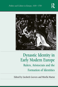 Dynastic Identity in Early Modern Europe (Rulers, Aristocrats and the Formation of Identities) by Liesbeth Geevers, Mirella Marini, 9781032922652