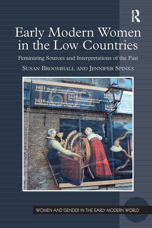Early Modern Women in the Low Countries (Feminizing Sources and Interpretations of the Past) by Susan Broomhall, Jennifer Spinks, 9781032924649