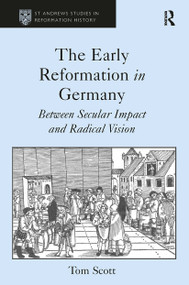 The Early Reformation in Germany (Between Secular Impact and Radical Vision) by Tom Scott, 9781032922911