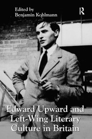Edward Upward and Left-Wing Literary Culture in Britain by Benjamin Kohlmann, 9781032926551