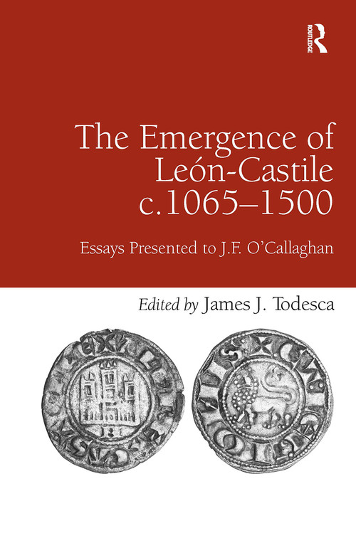 The Emergence of Le�n-Castile c.1065-1500 (Essays Presented to J.F. O'Callaghan) by James J. Todesca, 9781032927572