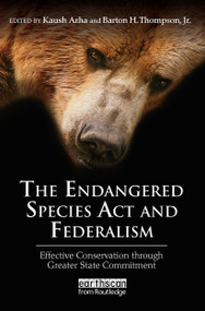 The Endangered Species Act and Federalism (Effective Conservation through Greater State Commitment) by Kaush Arha, Barton H. Thompson Jr., 9781032921327