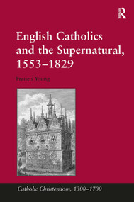 English Catholics and the Supernatural, 1553�1829 by Francis Young, 9781032922249