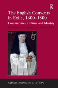 The English Convents in Exile, 1600-1800 (Communities, Culture and Identity) by James E. Kelly, Caroline Bowden, 9781032921778