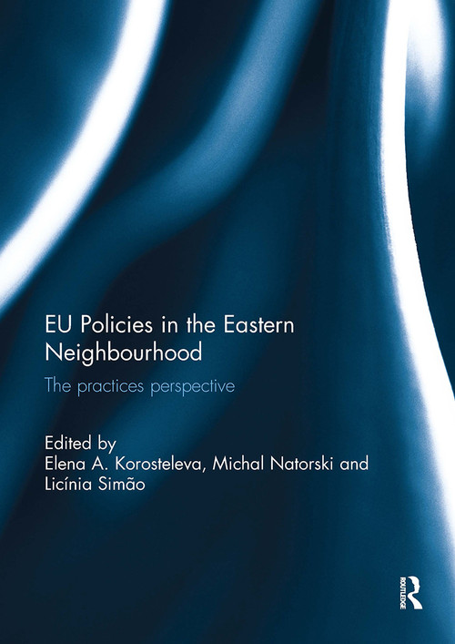 EU Policies in the Eastern Neighbourhood (The practices perspective) by Elena Korosteleva, Michal Natorski, Licínia Simão, 9781032930374