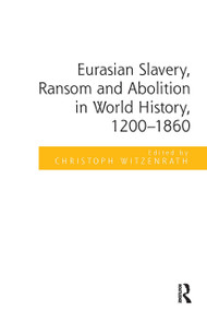 Eurasian Slavery, Ransom and Abolition in World History, 1200-1860 by Christoph Witzenrath, 9781032920740