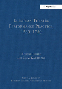 European Theatre Performance Practice, 1580-1750 by Robert Henke, M.A. Katritzky, 9781032918235