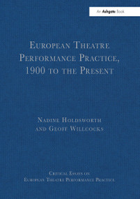 European Theatre Performance Practice, 1900 to the Present by Geoff Willcocks, Nadine Holdsworth, 9781032918617