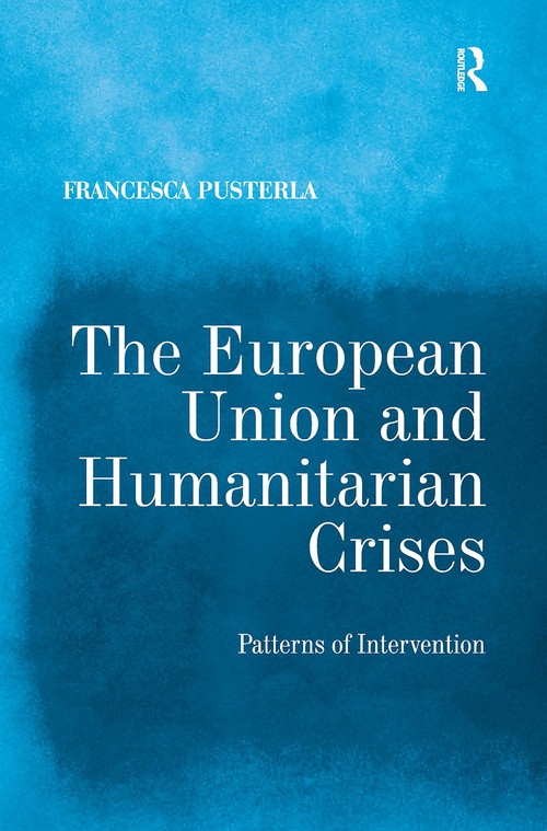 The European Union and Humanitarian Crises (Patterns of Intervention) by Francesca Pusterla, 9781032924991