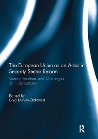 The European Union as an Actor in Security Sector Reform (Current Practices and Challenges of Implementation) - 9781032928258 by Oya Dursun-Ozkanca, 9781032928258