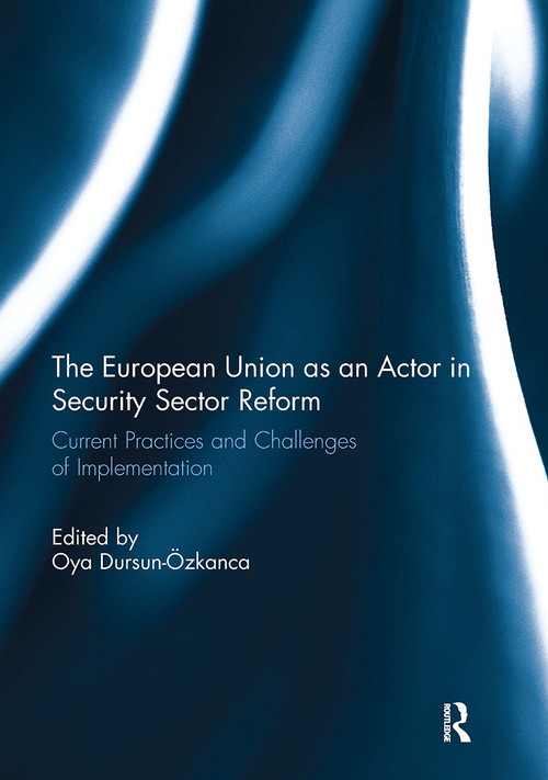 The European Union as an Actor in Security Sector Reform (Current Practices and Challenges of Implementation) - 9781032928258 by Oya Dursun-Ozkanca, 9781032928258