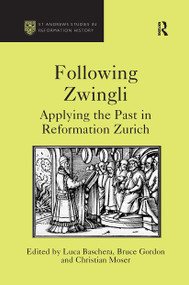 Following Zwingli (Applying the Past in Reformation Zurich) by Luca Baschera, Bruce Gordon, 9781032922256
