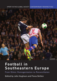 Football in Southeastern Europe (From Ethnic Homogenization to Reconciliation) - 9781032929224 by John Hughson, Fiona Skillen, 9781032929224