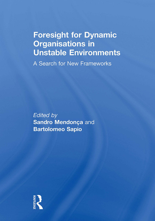 Foresight for Dynamic Organisations in Unstable Environments (A Search for New Frameworks) by Sandro Mendonça, Bartolomeo Sapio, 9781032928937