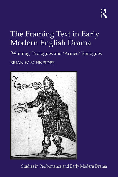 The Framing Text in Early Modern English Drama ('Whining' Prologues and 'Armed' Epilogues) by Brian W. Schneider, 9781032921907