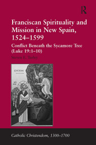 Franciscan Spirituality and Mission in New Spain, 1524-1599 (Conflict Beneath the Sycamore Tree (Luke 19:1-10)) by Steven E. Turley, 9781032927282