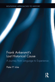 Frank Ankersmit's Lost Historical Cause (A Journey from Language to Experience) by Peter Icke, 9781032927534