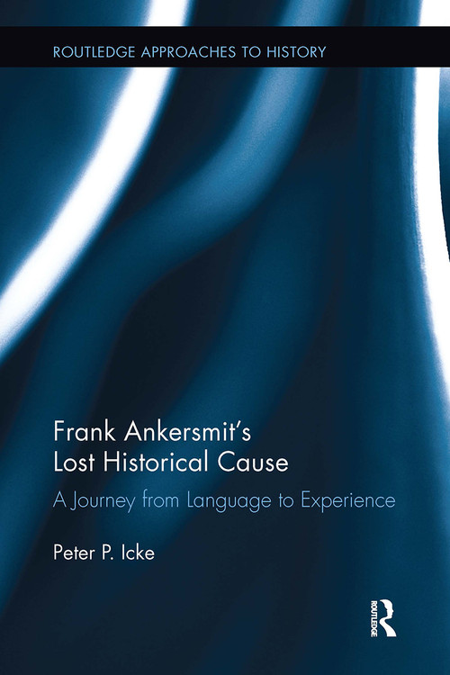 Frank Ankersmit's Lost Historical Cause (A Journey from Language to Experience) by Peter Icke, 9781032927534