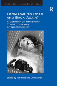 From Rail to Road and Back Again? (A Century of Transport Competition and Interdependency) by Colin Divall, Ralf Roth, 9781032919782