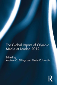 The Global Impact of Olympic Media at London 2012 by Andrew C. Billings, Marie Hardin, 9781032931142
