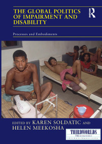 The Global Politics of Impairment and Disability (Processes and Embodiments) by Karen Soldatic, Helen Meekosha, 9781032928432
