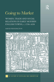 Going to Market (Women, Trade and Social Relations in Early Modern English Towns, c. 1550-1650) by David Pennington, 9781032927596