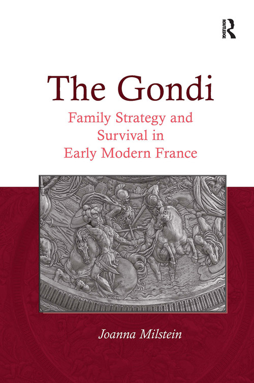 The Gondi (Family Strategy and Survival in Early Modern France) by Joanna Milstein, 9781032924717