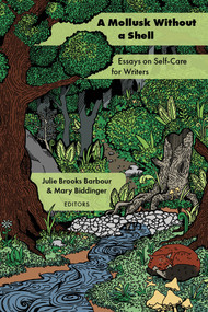 A Mollusk Without a Shell (Essays on Self-Care for Writers) by Julie Brooks Barbour, Mary Biddinger, 9781629222790